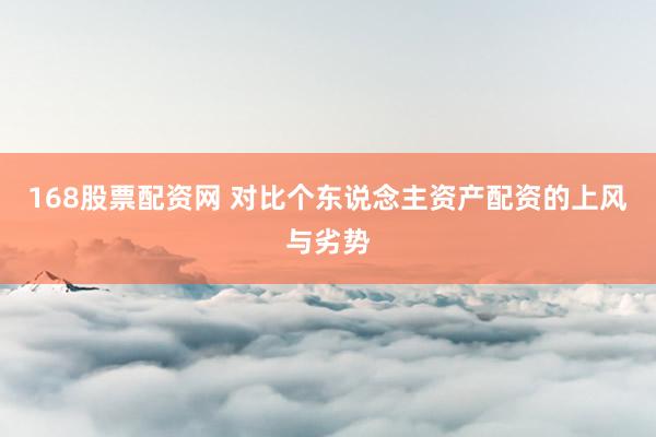 168股票配资网 对比个东说念主资产配资的上风与劣势