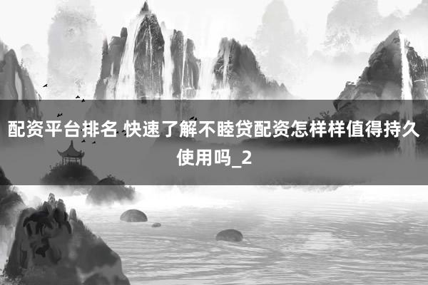 配资平台排名 快速了解不睦贷配资怎样样值得持久使用吗_2