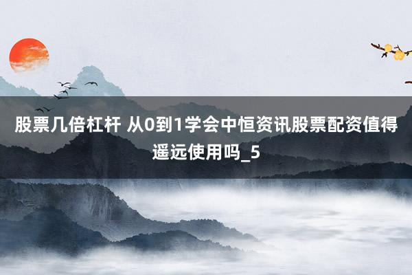 股票几倍杠杆 从0到1学会中恒资讯股票配资值得遥远使用吗_5
