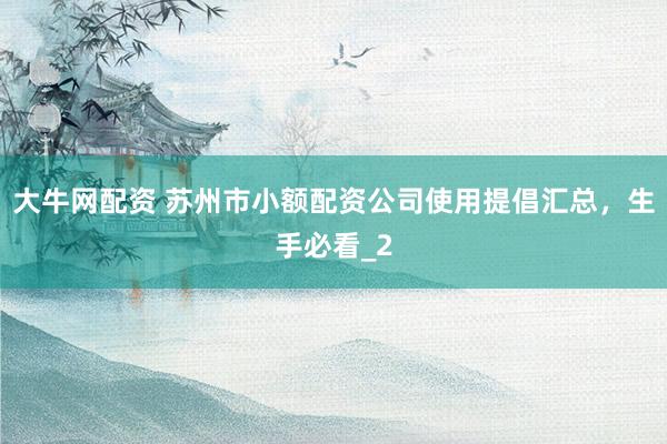 大牛网配资 苏州市小额配资公司使用提倡汇总，生手必看_2
