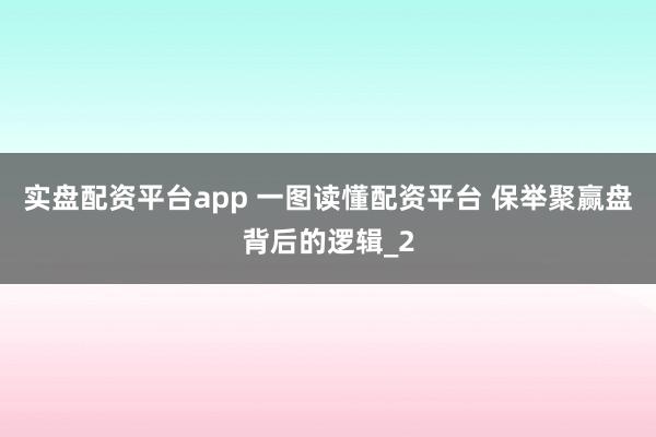 实盘配资平台app 一图读懂配资平台 保举聚赢盘背后的逻辑_2