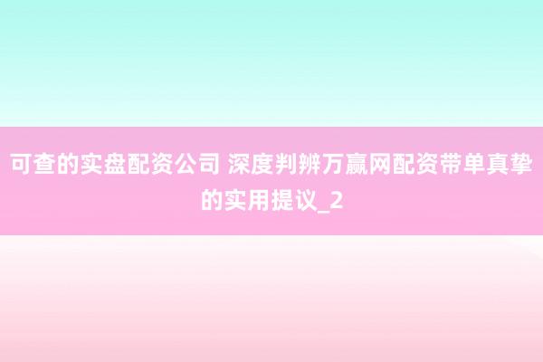 可查的实盘配资公司 深度判辨万赢网配资带单真挚的实用提议_2