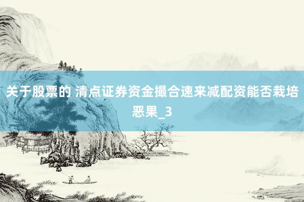关于股票的 清点证券资金撮合速来减配资能否栽培恶果_3