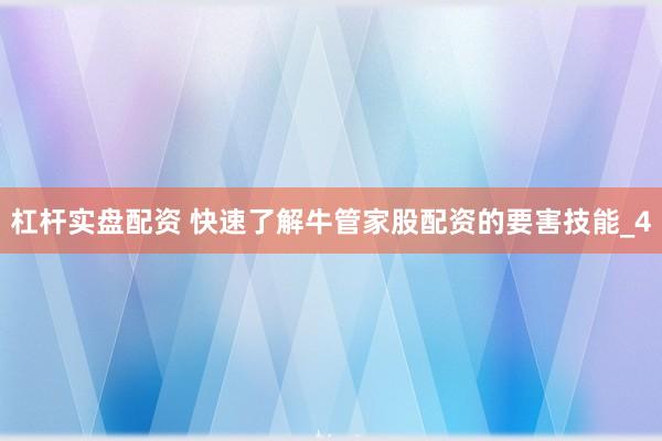 杠杆实盘配资 快速了解牛管家股配资的要害技能_4