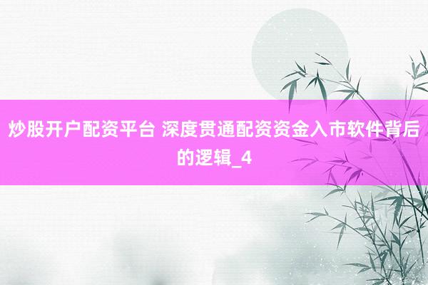 炒股开户配资平台 深度贯通配资资金入市软件背后的逻辑_4