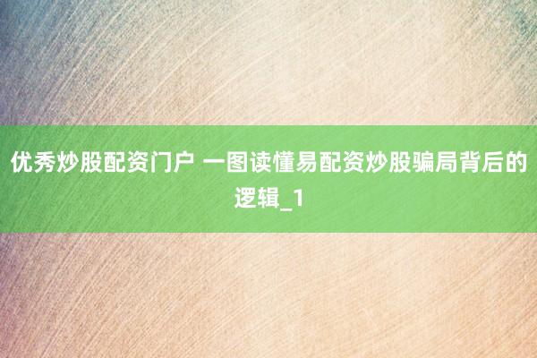 优秀炒股配资门户 一图读懂易配资炒股骗局背后的逻辑_1