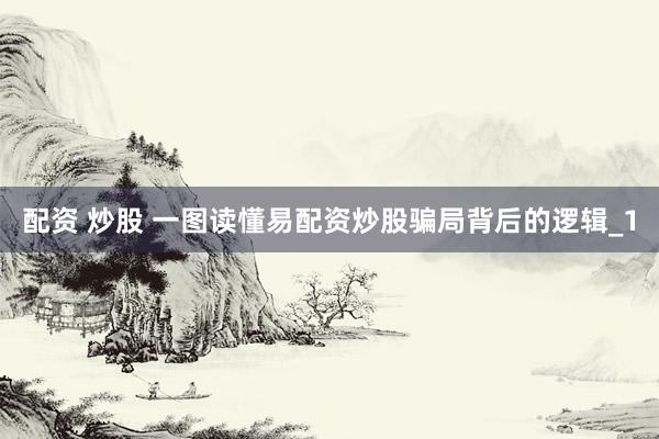 配资 炒股 一图读懂易配资炒股骗局背后的逻辑_1