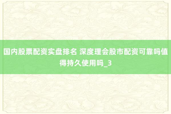 国内股票配资实盘排名 深度理会股市配资可靠吗值得持久使用吗_3