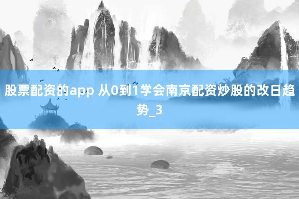 股票配资的app 从0到1学会南京配资炒股的改日趋势_3