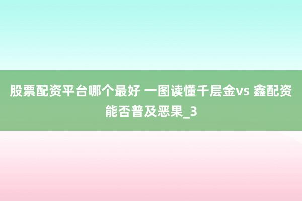 股票配资平台哪个最好 一图读懂千层金vs 鑫配资能否普及恶果_3