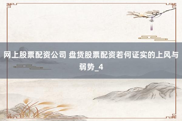 网上股票配资公司 盘货股票配资若何证实的上风与弱势_4