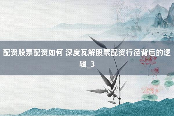 配资股票配资如何 深度瓦解股票配资行径背后的逻辑_3