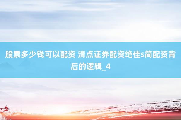 股票多少钱可以配资 清点证券配资绝佳s简配资背后的逻辑_4