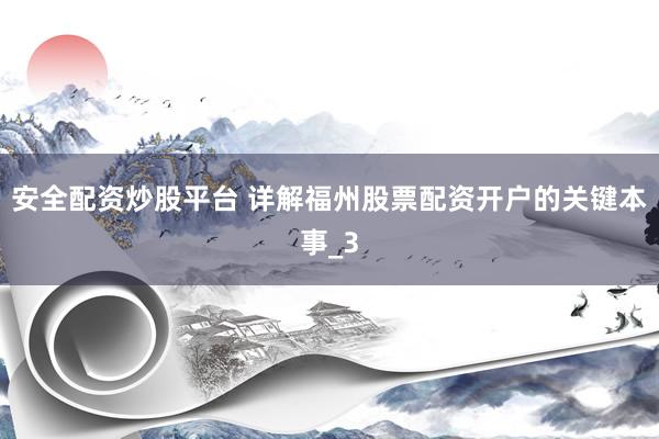 安全配资炒股平台 详解福州股票配资开户的关键本事_3