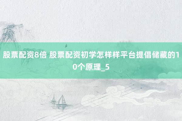 股票配资8倍 股票配资初学怎样样平台提倡储藏的10个原理_5