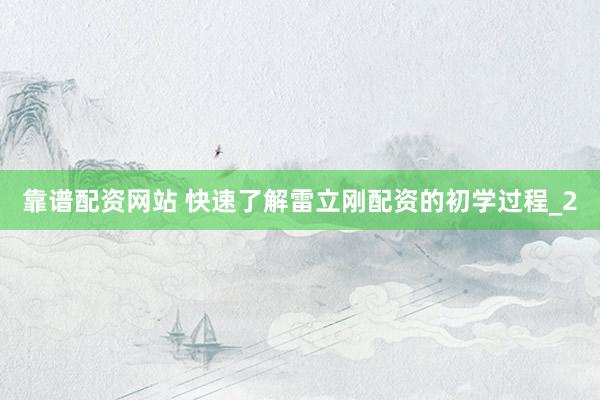 靠谱配资网站 快速了解雷立刚配资的初学过程_2