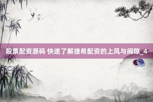 股票配资源码 快速了解捷希配资的上风与间隙_4