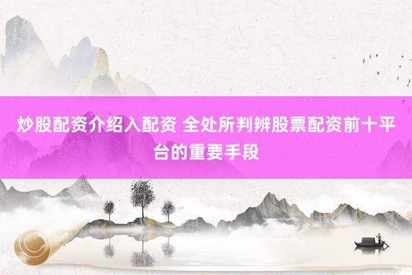 炒股配资介绍入配资 全处所判辨股票配资前十平台的重要手段
