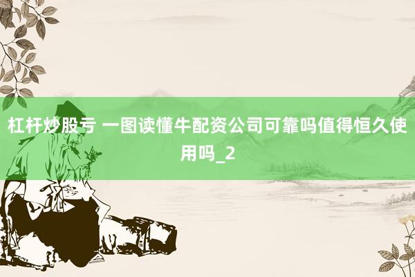 杠杆炒股亏 一图读懂牛配资公司可靠吗值得恒久使用吗_2