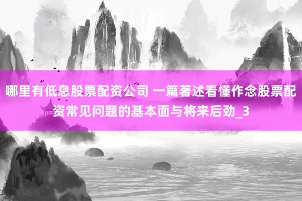 哪里有低息股票配资公司 一篇著述看懂作念股票配资常见问题的基本面与将来后劲_3