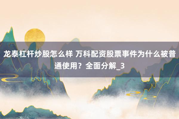 龙泰杠杆炒股怎么样 万科配资股票事件为什么被普通使用？全面分解_3