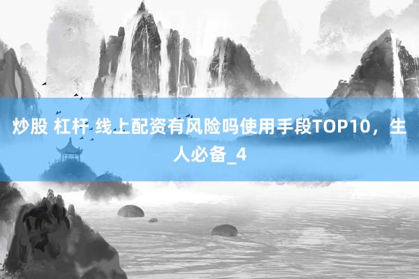 炒股 杠杆 线上配资有风险吗使用手段TOP10，生人必备_4