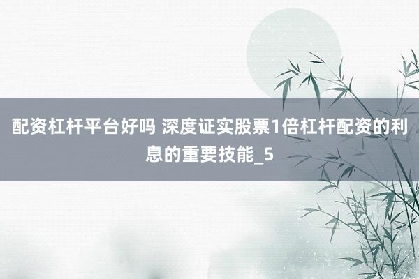 配资杠杆平台好吗 深度证实股票1倍杠杆配资的利息的重要技能_5